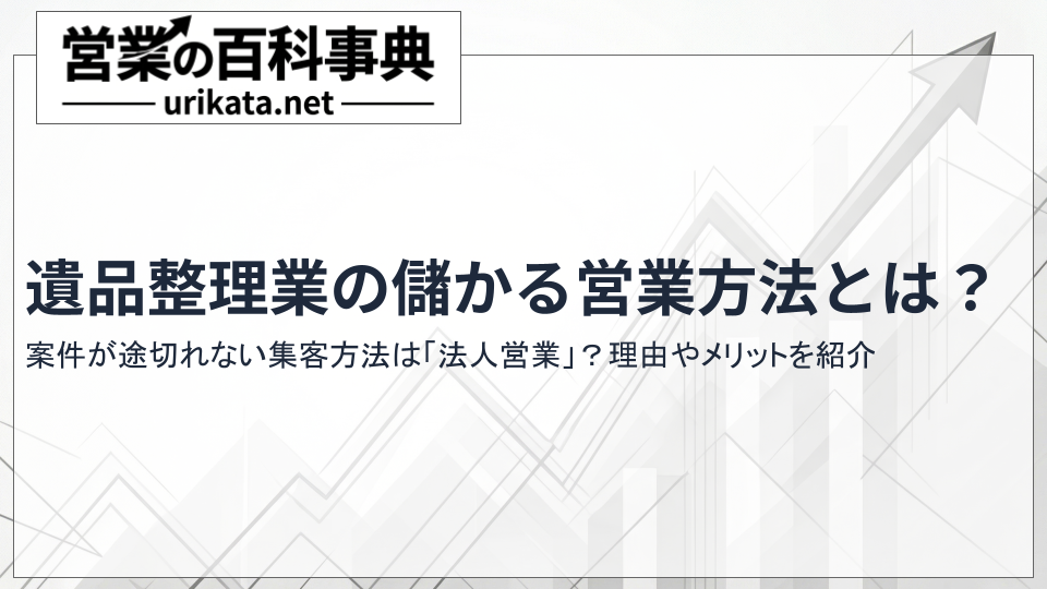 遺品整理業の儲かる営業方法とは?案件が途切れない集客方法を紹介