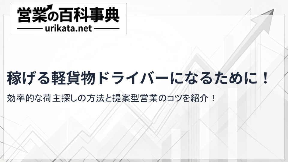 稼げる軽貨物ドライバーになる!効率的な荷主探しの方法と契約術