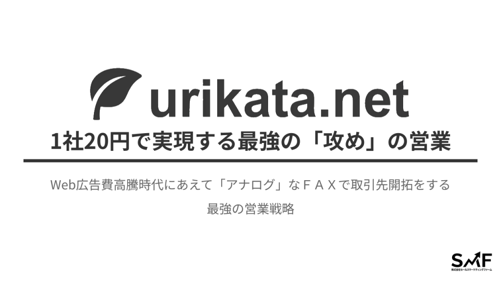urikata.net【売り方ドットネット】1社20円で実現する最強の「攻め」の営業
Web広告費高騰時代にあえて「アナログ」なＦＡＸで取引先開拓をする
最強の営業戦略
