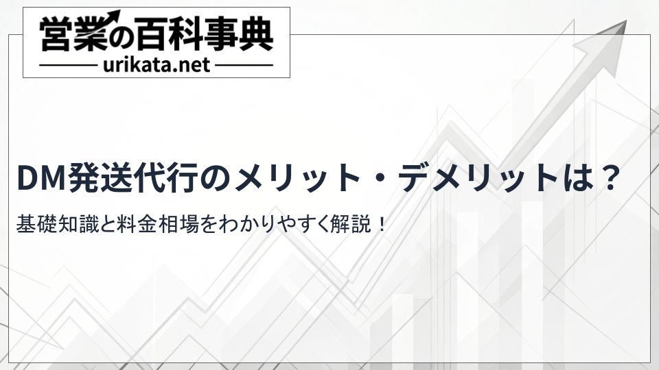 DM発送代行のメリット・デメリットは？基礎知識と相場をわかりやすく解説