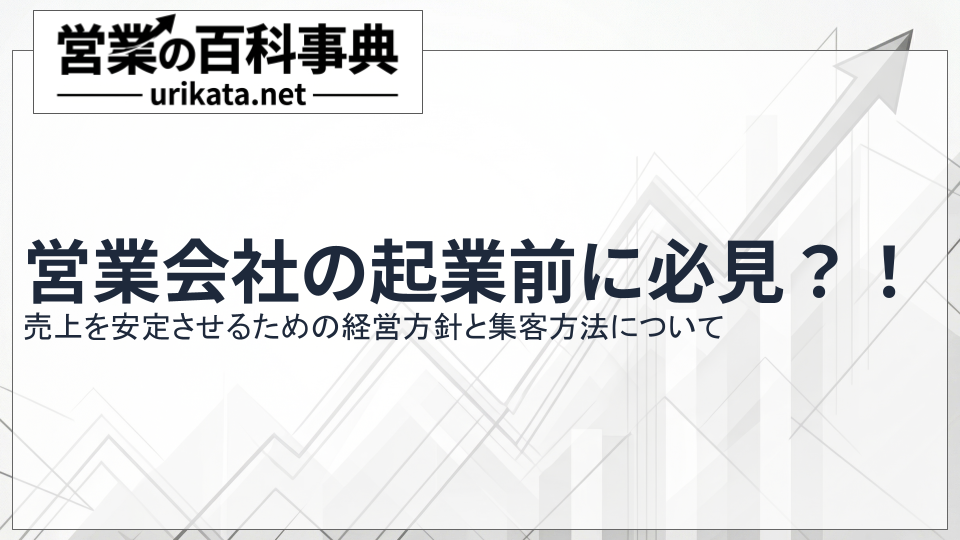 営業会社の起業前に必見！売上を安定させる経営方針と集客方法