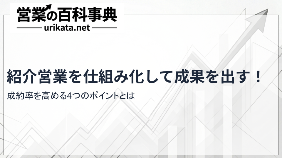 紹介営業を仕組み化して成果を出す！成約率を高める4つのポイント