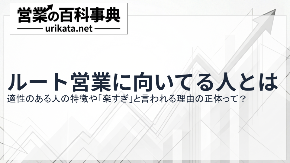 ルート営業に向いてる人の適性とは?「楽すぎ」と言われる理由と環境づくり