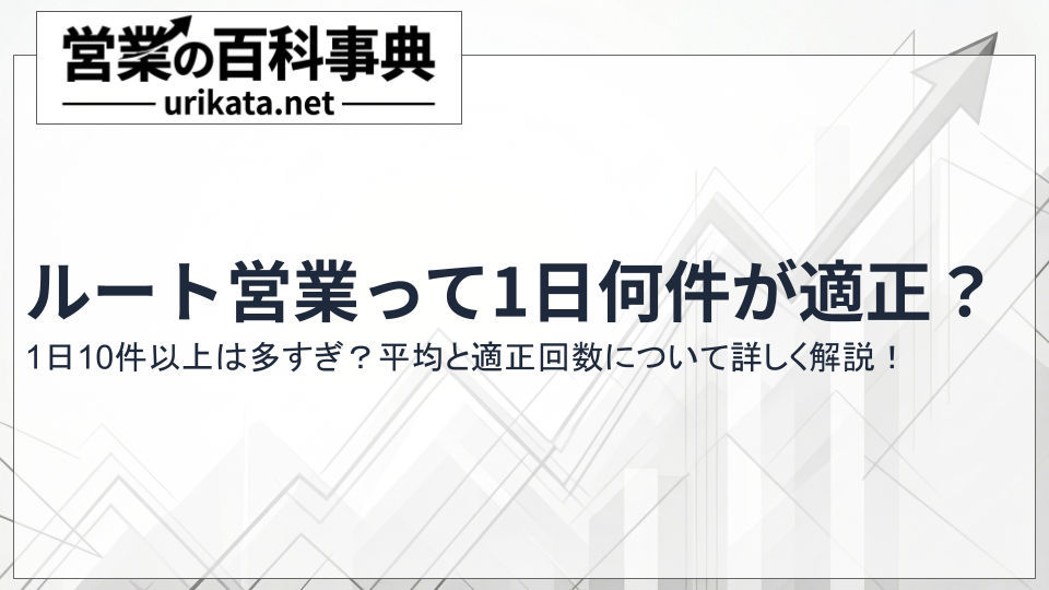 1日10件以上は多すぎ?ルート営業は一日何件回るのが適正か解説