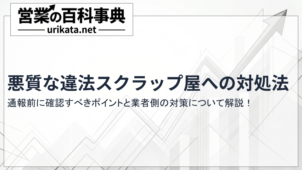 悪質な違法スクラップ屋への対処法!通報前に確認すべきポイントを解説