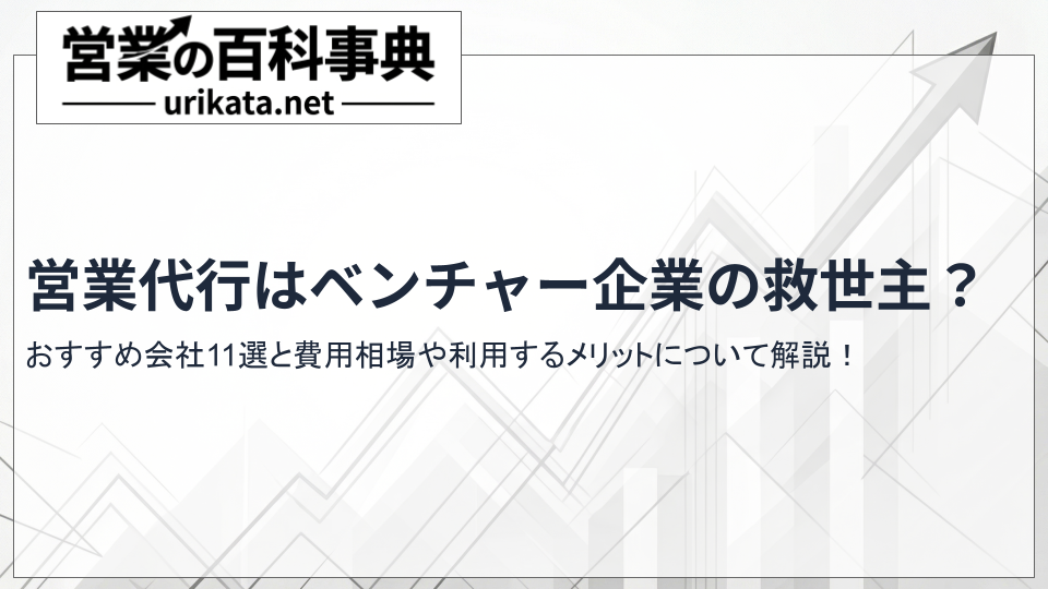 営業代行はベンチャー企業の救世主？おすすめ11社と費用・メリットも解説