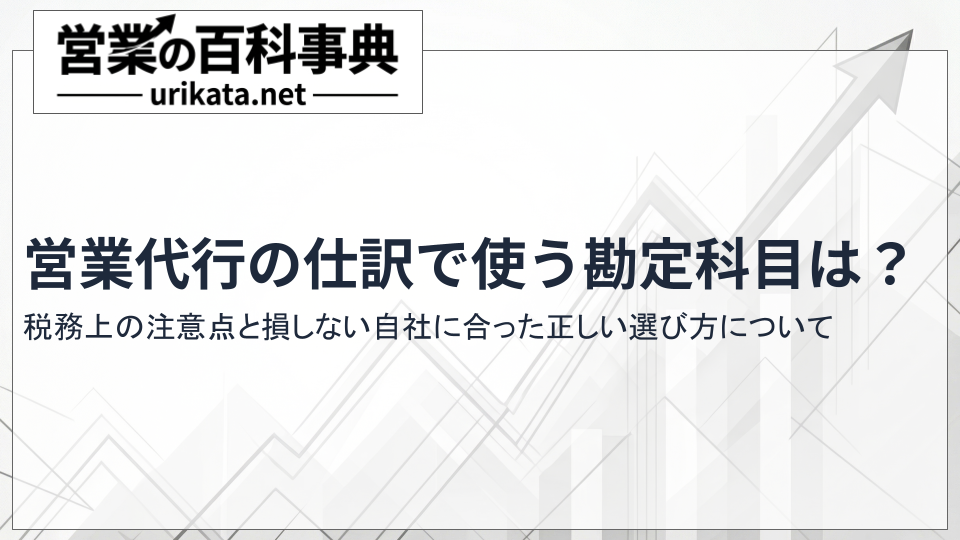 営業代行の仕訳で使う勘定科目は？税務上の注意点と正しい選び方