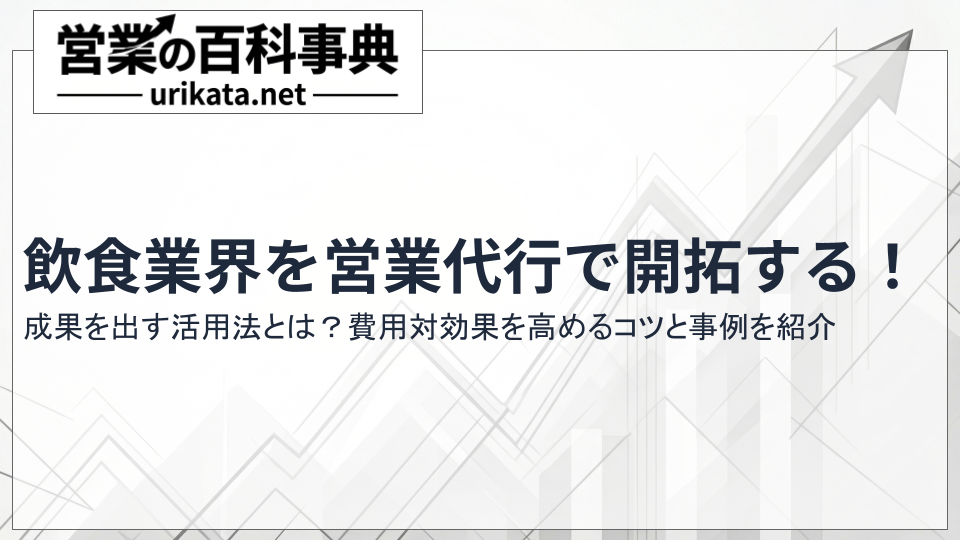 飲食業界で成果を出す営業代行の活用法！費用対効果を高めるコツ