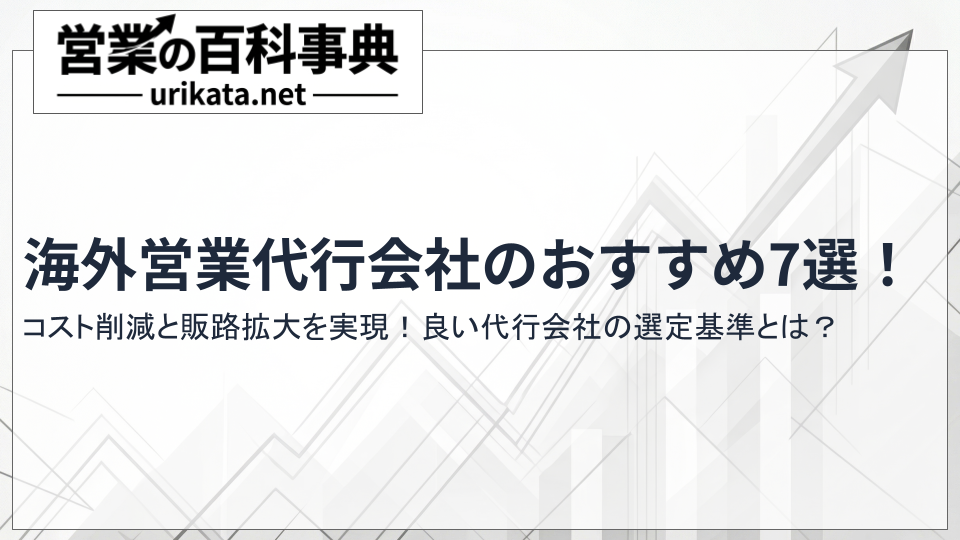コスト削減と販路拡大を実現！海外営業代行おすすめ7選と選定基準