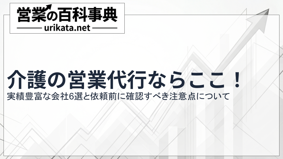 介護の営業代行ならここ!実績豊富な会社6選と依頼前に確認すべき注意点
