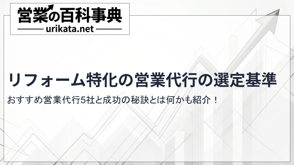 リフォーム特化の営業代行の選定基準を紹介!おすすめ5社と成功の秘訣