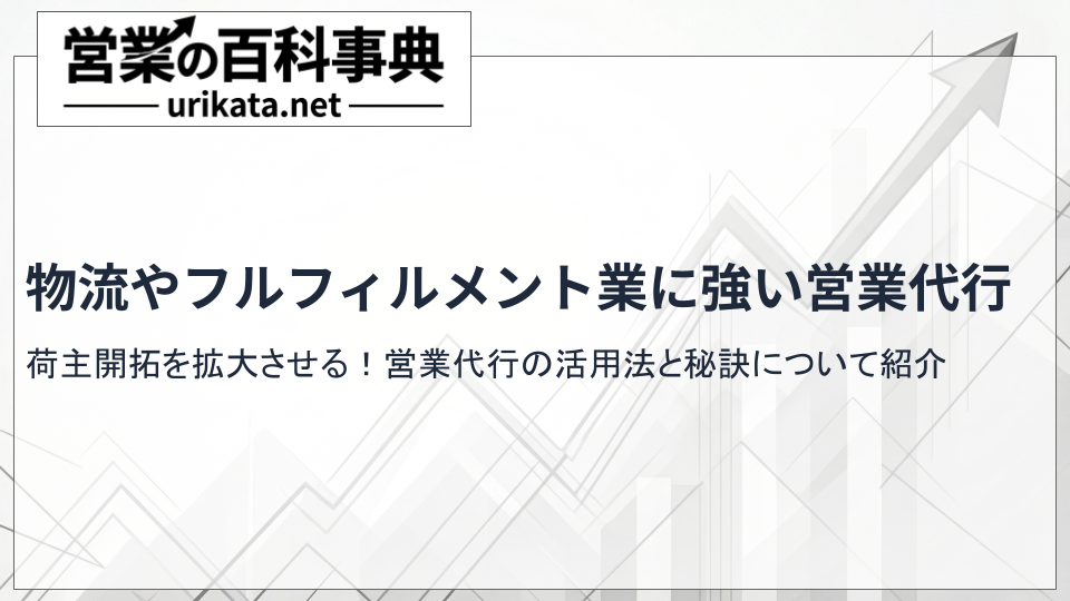 荷主開拓を拡大しよう!物流・フルフィルメントに特化した営業代行の活用術