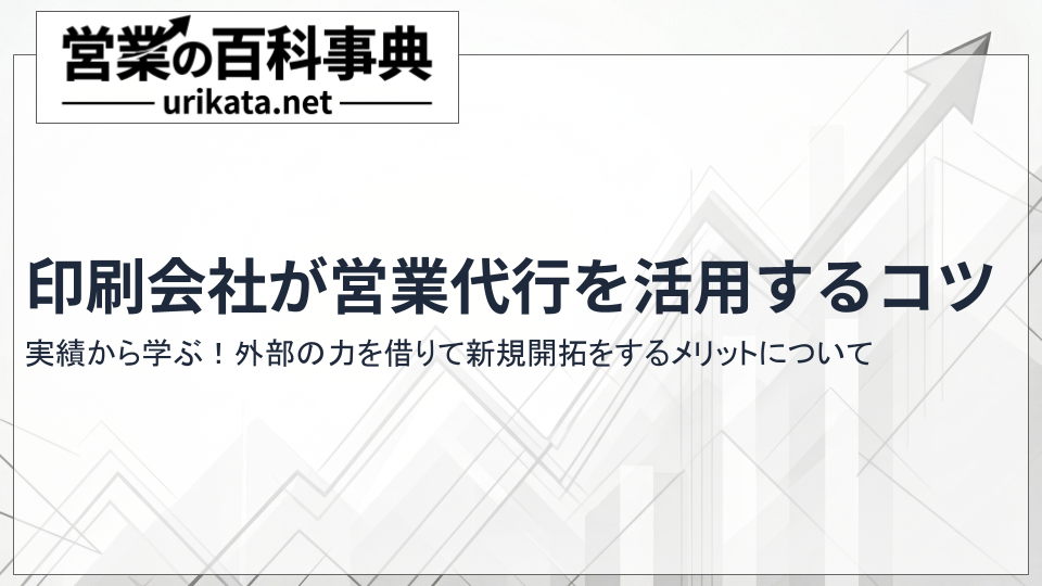 実績から学ぶ!印刷会社が営業代行で新規顧客を開拓するコツ