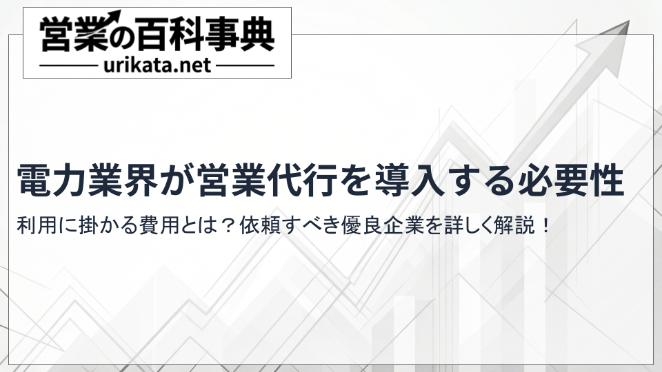 電力業界の営業代行にかかる費用とは?依頼すべき優良企業を詳しく解説!