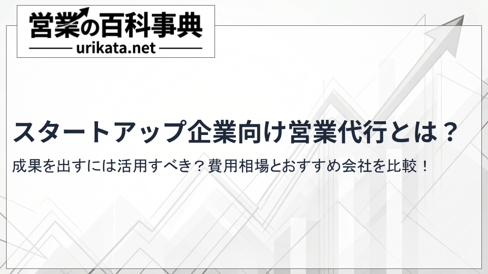 成果が出るスタートアップ向けの営業代行とは?費用相場とおすすめ会社を比較