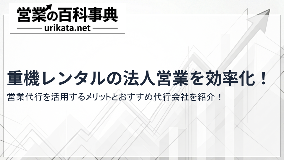 重機レンタルの法人営業を効率化!おすすめ営業代行と成功のコツ
