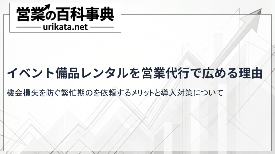 繁忙期の機会損失を防ぐ!イベント備品レンタル業を営業代行で広める理由