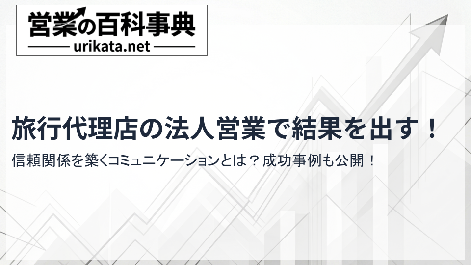 旅行代理店の法人営業で結果を出す!信頼関係を築くコミュニケーション