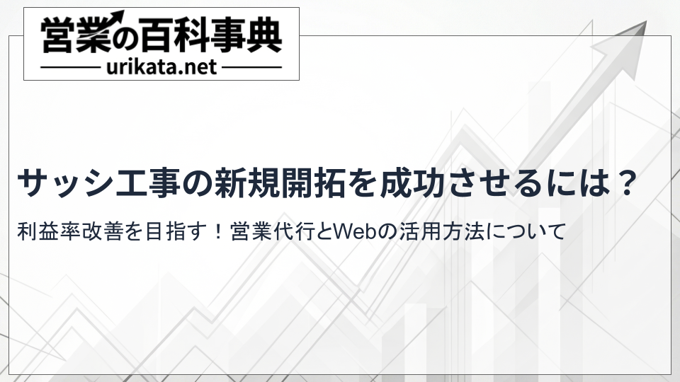 利益率改善!サッシ工事の新規開拓を加速させる営業代行とWebの活用