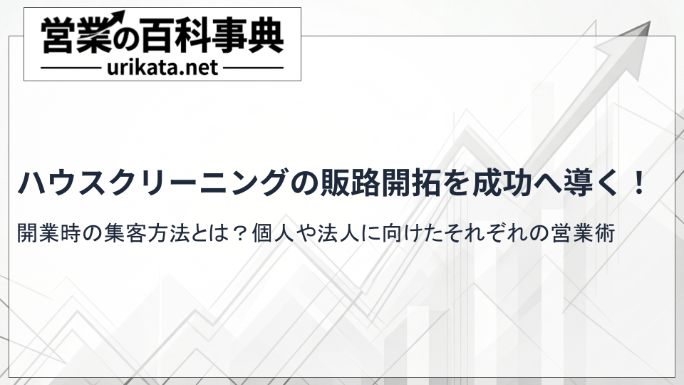 ハウスクリーニングの販路開拓を成功へ導く!開業時の集客方法と営業術