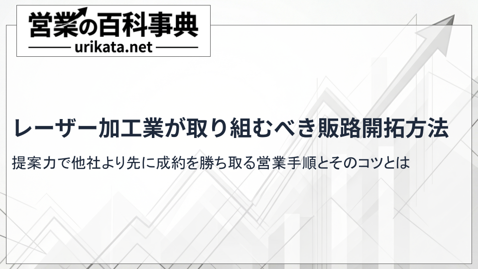 提案力で勝ち取る！レーザー加工業が取り組むべき販路開拓の手順とコツ