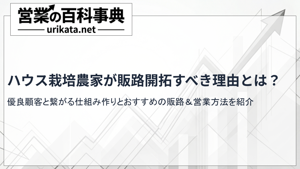 ハウス栽培農家が販路開拓すべき理由とは?優良顧客と繋がる仕組み作り