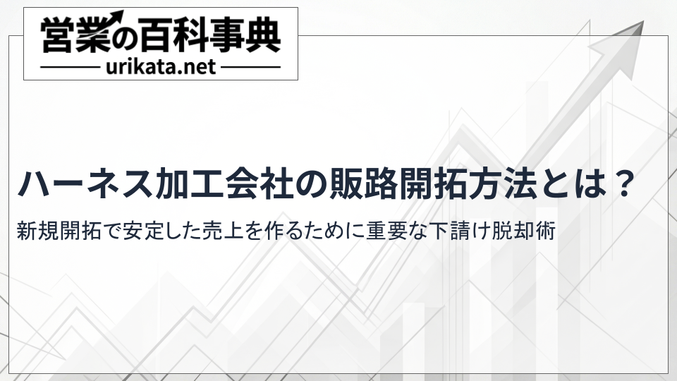 ハーネス加工会社の販路開拓方法とは?新規開拓で安定した売上を作るために