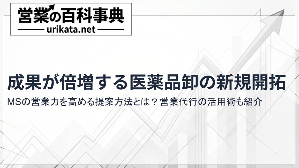 成果が倍増する医薬品卸の新規開拓！MSの営業力を高める提案方法とは？