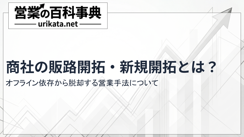 商社の販路開拓・新規開拓とは？オフライン依存から脱却する営業手法