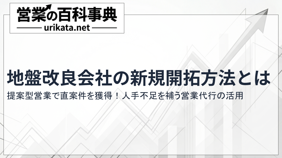 営業代行を活用！地盤改良会社の新規開拓を加速させる戦略