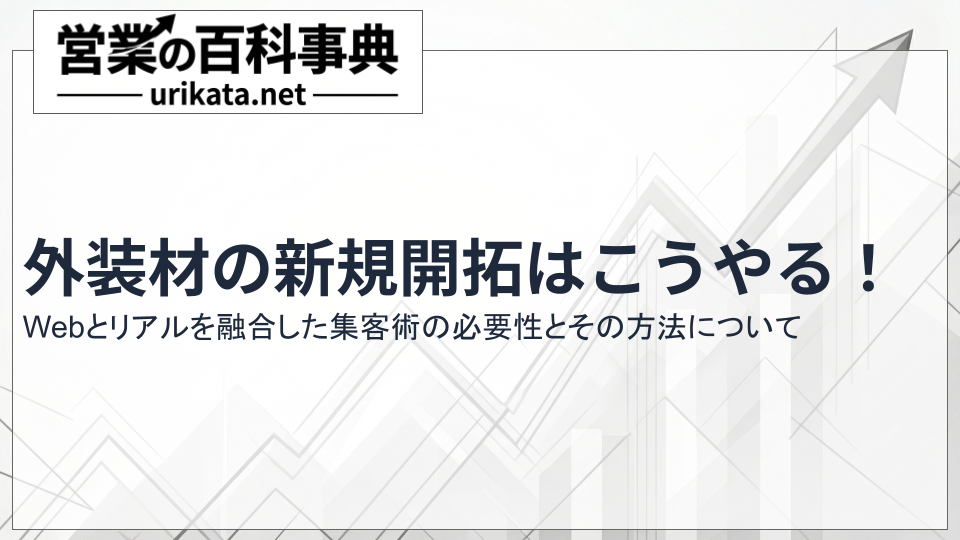 外装材の新規開拓はこうやる!Webとリアルを融合した集客術