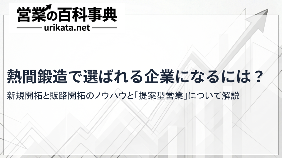 熱間鍛造で選ばれる企業になるには?新規開拓と販路開拓のノウハウ
