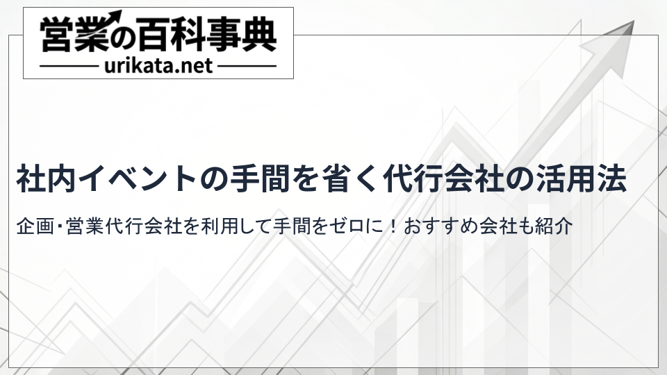 社内イベントの手間をゼロに！企画・営業代行会社の選び方とおすすめ