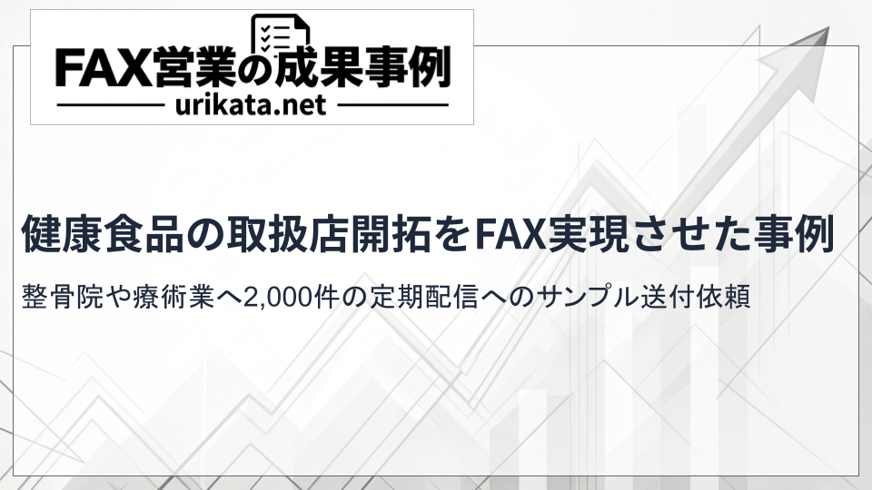 健康食品会社が整骨院など療術業へFAX営業｜取扱店開拓で行った2,000件の定期配信から対象業種を拡大した事例